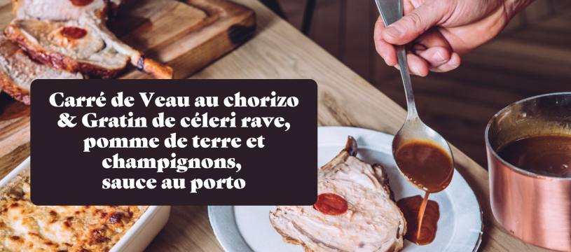 Carré de Veau au chorizo, gratin de céleri rave, Pomme de terre et champignons, sauce au porto